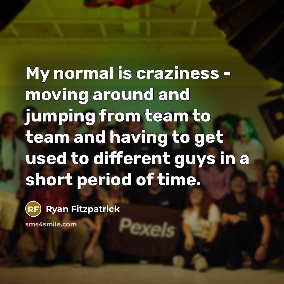 “My normal is craziness - moving around and jumping from…” quote by Ryan Fitzpatrick