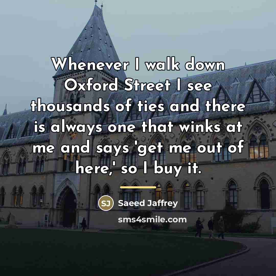 “Whenever I walk down Oxford Street I see thousands of…” quote by Saeed Jaffrey