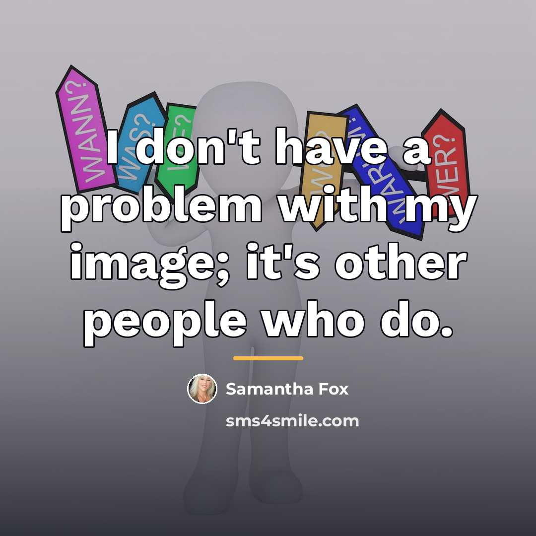 “I don't have a problem with my image; it's other…” quote by Samantha Fox
