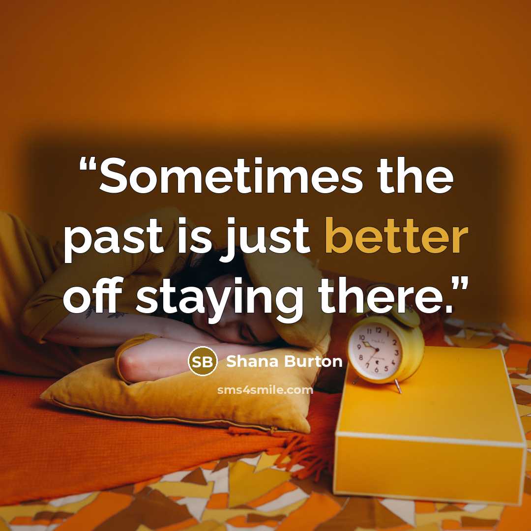 “Sometimes the past is just better off staying there.” quote by Shana Burton