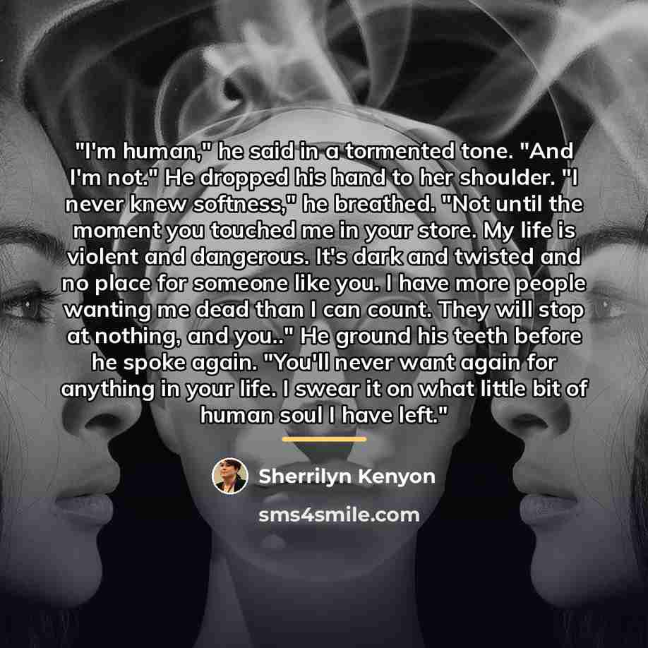 “"I'm human," he said in a tormented tone. "And I'm…” quote by Sherrilyn Kenyon