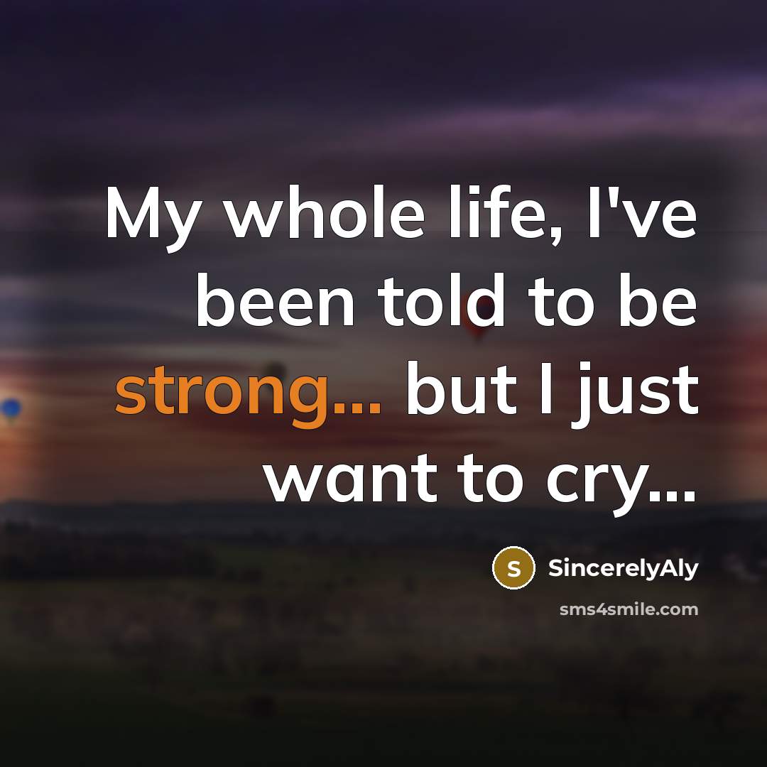 “My whole life, I've been told to be strong... but…” quote by SincerelyAly