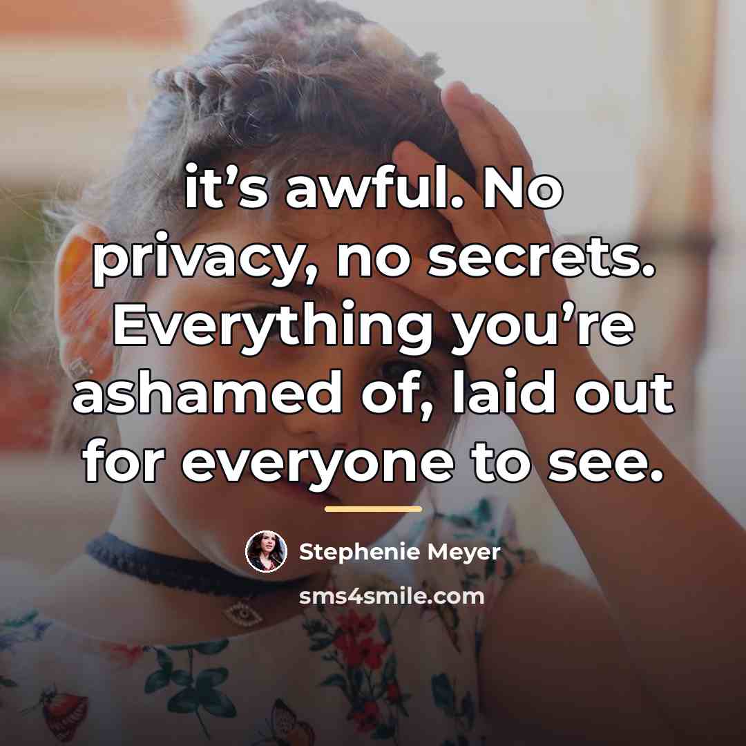 “it’s awful. No privacy, no secrets. Everything you’re ashamed of,…” quote by Stephenie Meyer