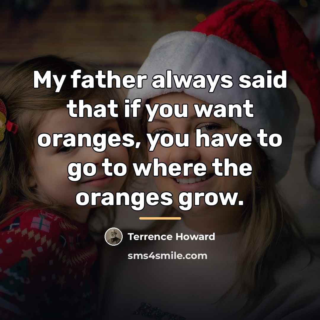“My father always said that if you want oranges, you…” quote by Terrence Howard