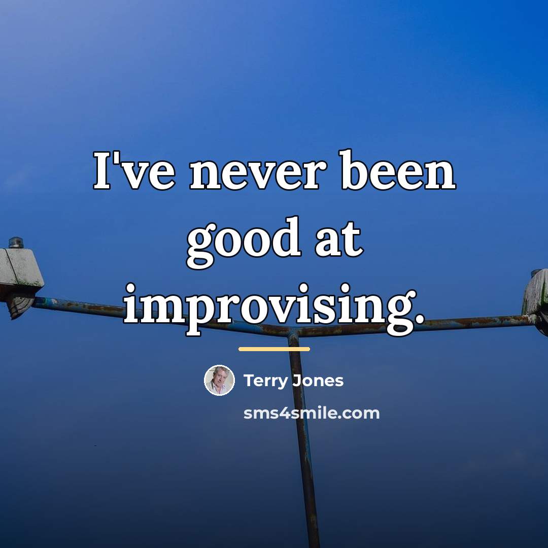 “I've never been good at improvising.…” quote by Terry Jones