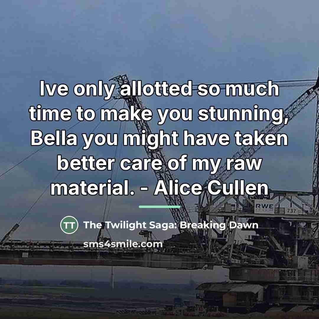 “Ive only allotted so much time to make you stunning,…” quote by The Twilight Saga: Breaking Dawn