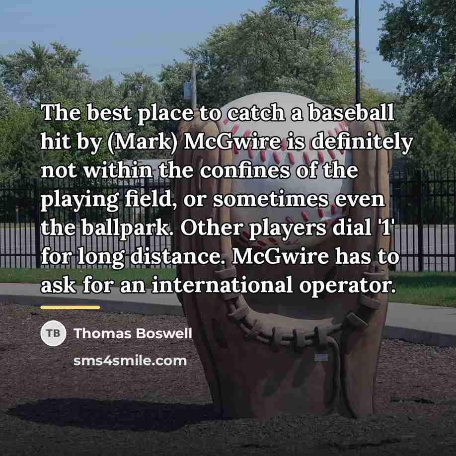 “The best place to catch a baseball hit by (Mark)…” quote by Thomas Boswell