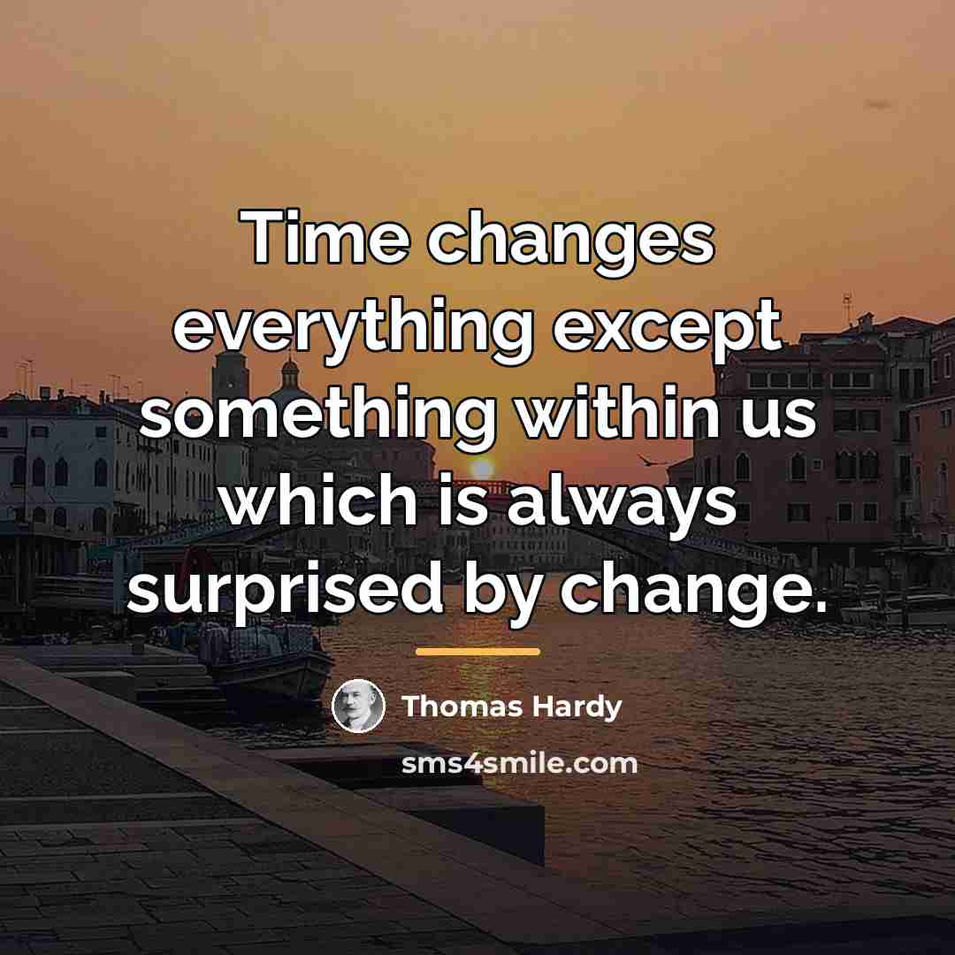 “Time changes everything except something within us which is always…” quote by Thomas Hardy