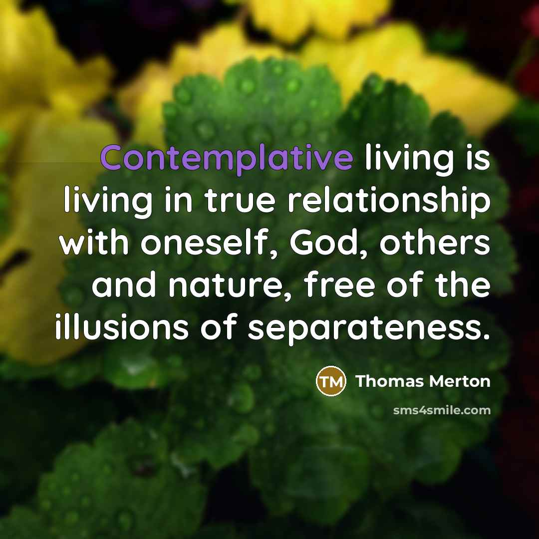 “Contemplative living is living in true relationship with oneself, God,…” quote by Thomas Merton
