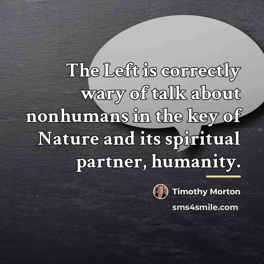 “The Left is correctly wary of talk about nonhumans in…” quote by Timothy Morton