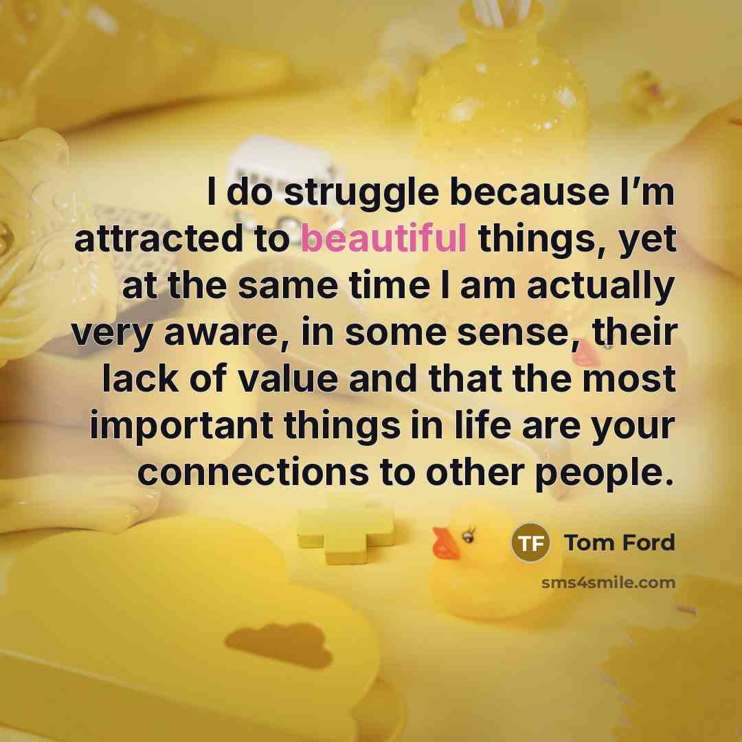 “I do struggle because I’m attracted to beautiful things, yet…” quote by Tom Ford