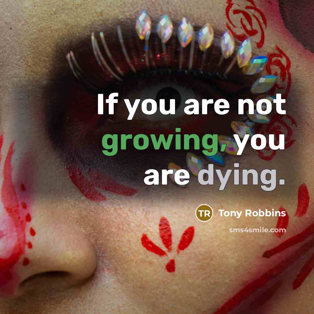 “If you are not growing, you are dying.…” quote by Tony Robbins