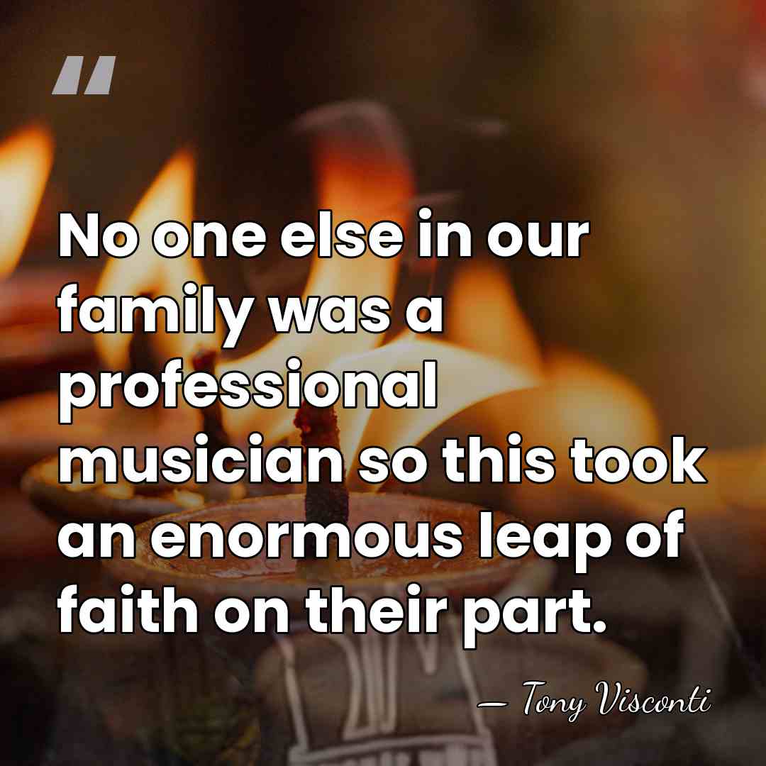 No one else in our family was a professional musician so this&hellip; - Tony Visconti
