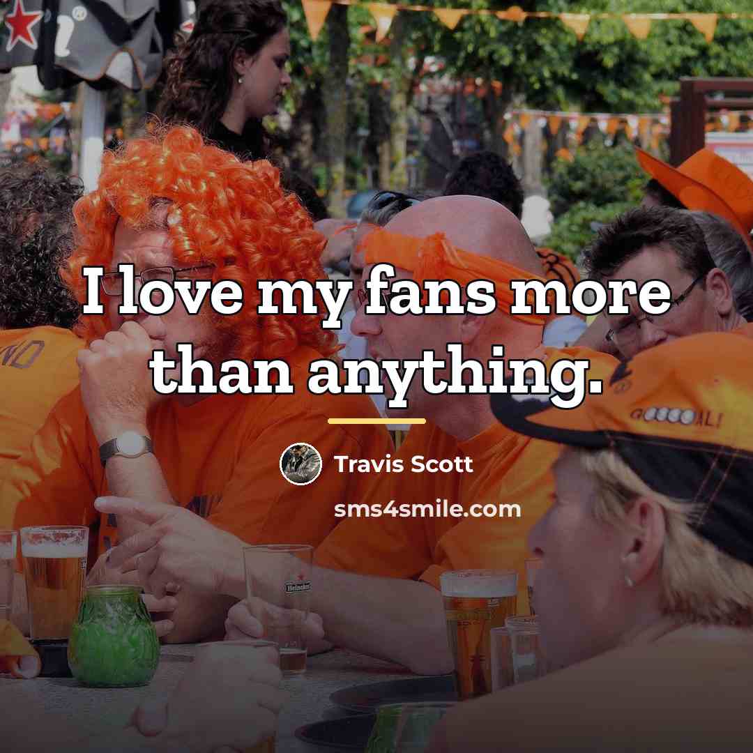 “I love my fans more than anything.…” quote by Travis Scott