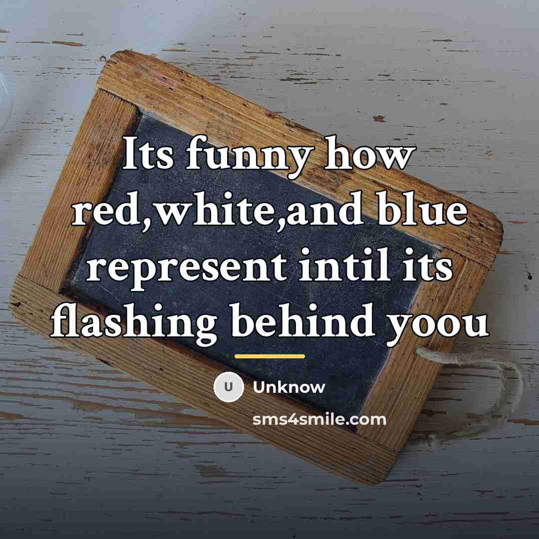 “Its funny how red,white,and blue represent intil its flashing behind…” quote by Unknow