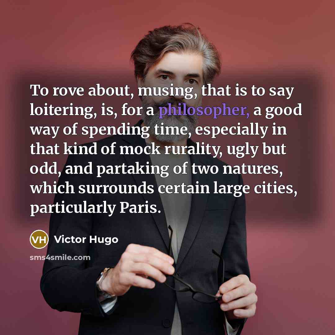 “To rove about, musing, that is to say loitering, is,…” quote by Victor Hugo