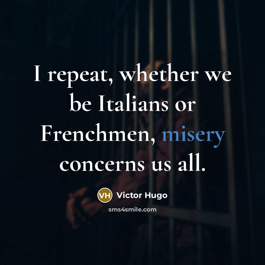“I repeat, whether we be Italians or Frenchmen, misery concerns…” quote by Victor Hugo