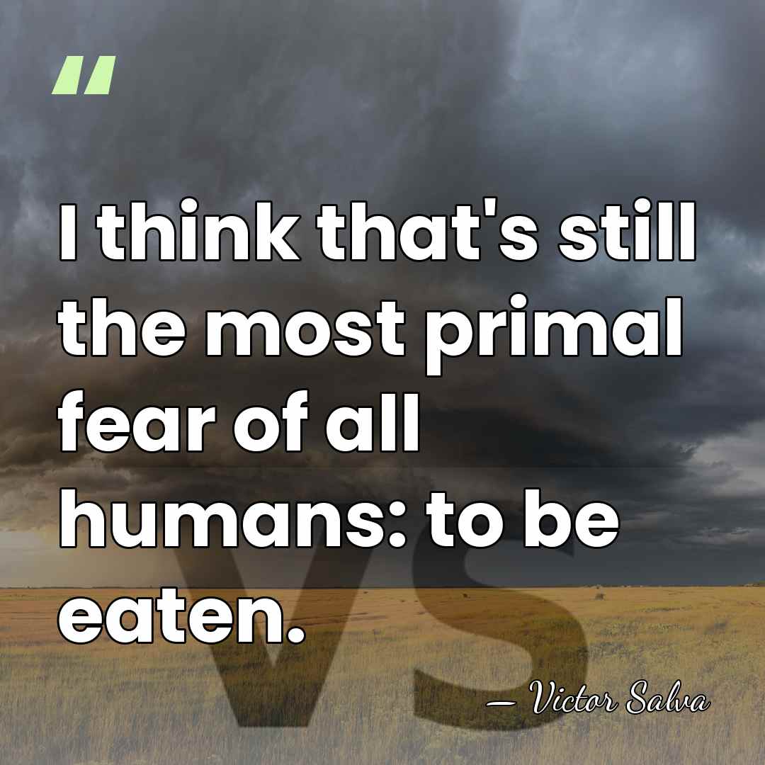 I think that's still the most primal fear of all humans: to&hellip; - Victor Salva