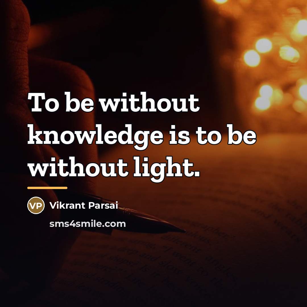 “To be without knowledge is to be without light.…” quote by Vikrant Parsai