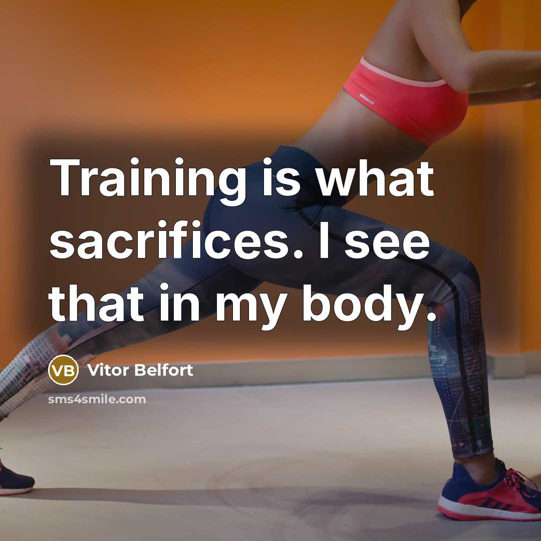 “Training is what sacrifices. I see that in my body.…” quote by Vitor Belfort