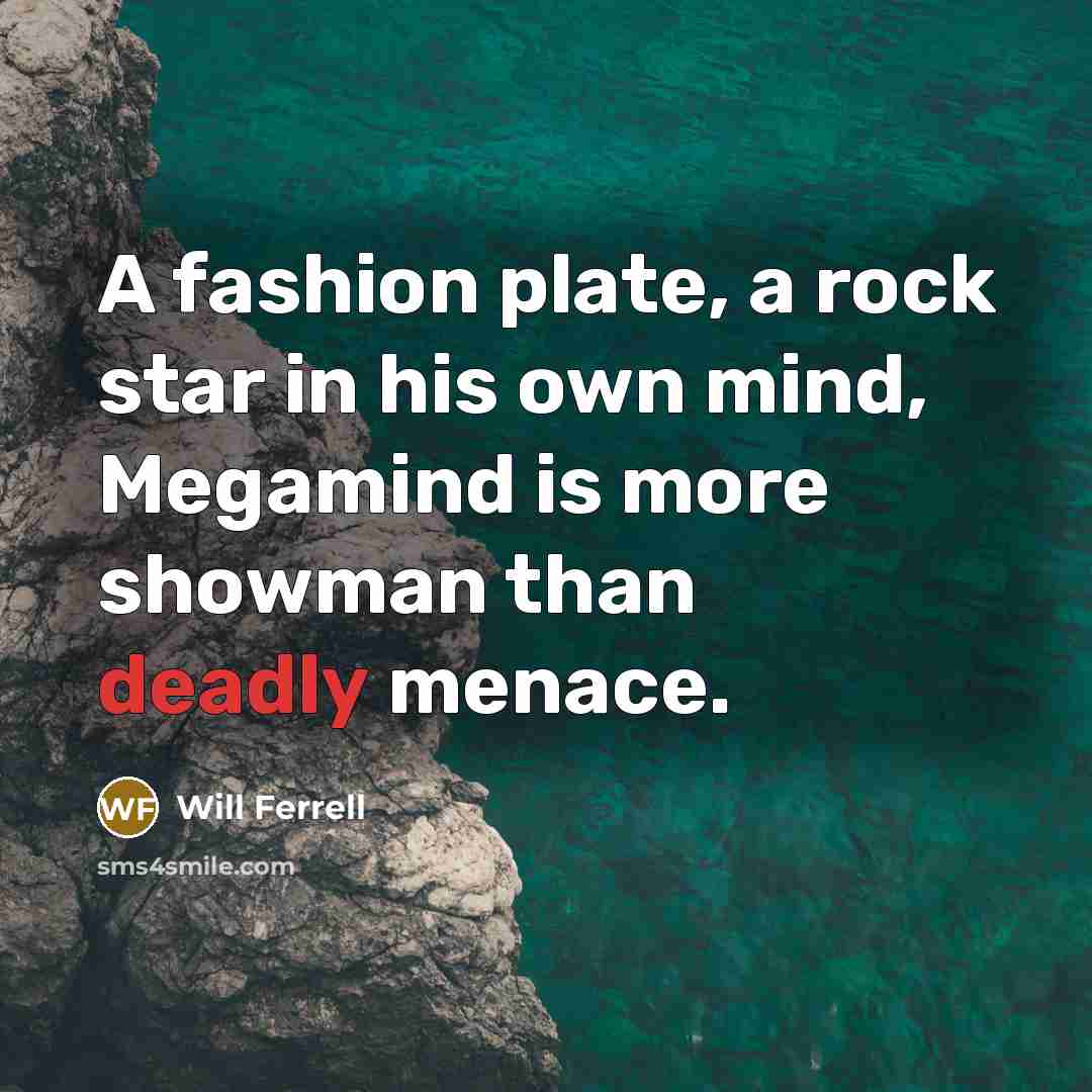 “A fashion plate, a rock star in his own mind,…” quote by Will Ferrell