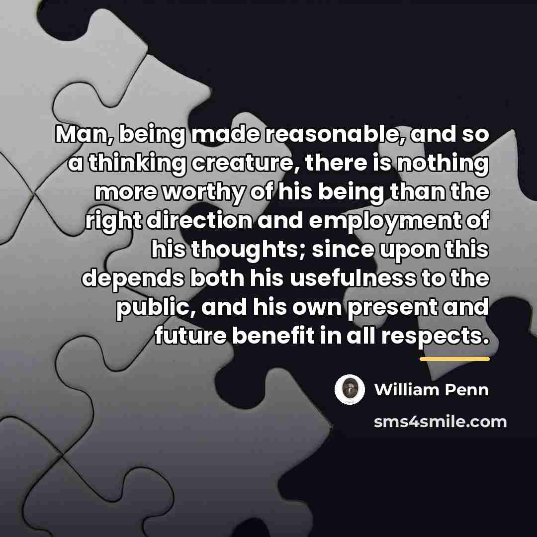 “Man, being made reasonable, and so a thinking creature, there…” quote by William Penn