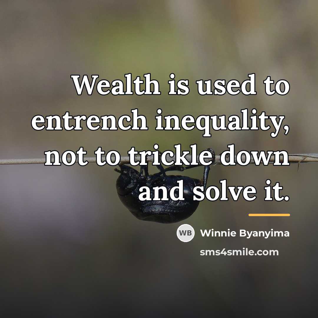 “Wealth is used to entrench inequality, not to trickle down…” quote by Winnie Byanyima