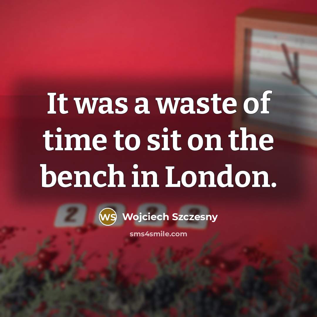 “It was a waste of time to sit on the…” quote by Wojciech Szczesny