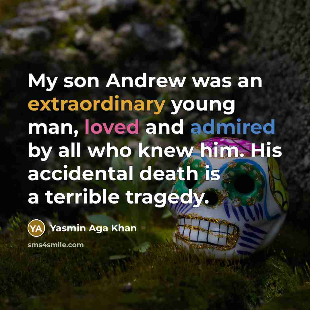 “My son Andrew was an extraordinary young man, loved and admired by all who knew him. His accidental death is a terrible tragedy.” quote by Yasmin Aga Khan