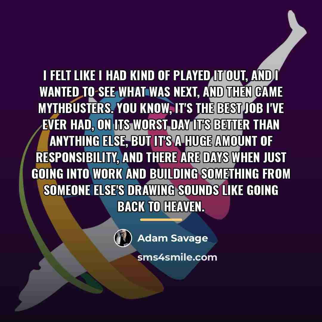 “I felt like I had kind of played it out,…” quote by Adam Savage