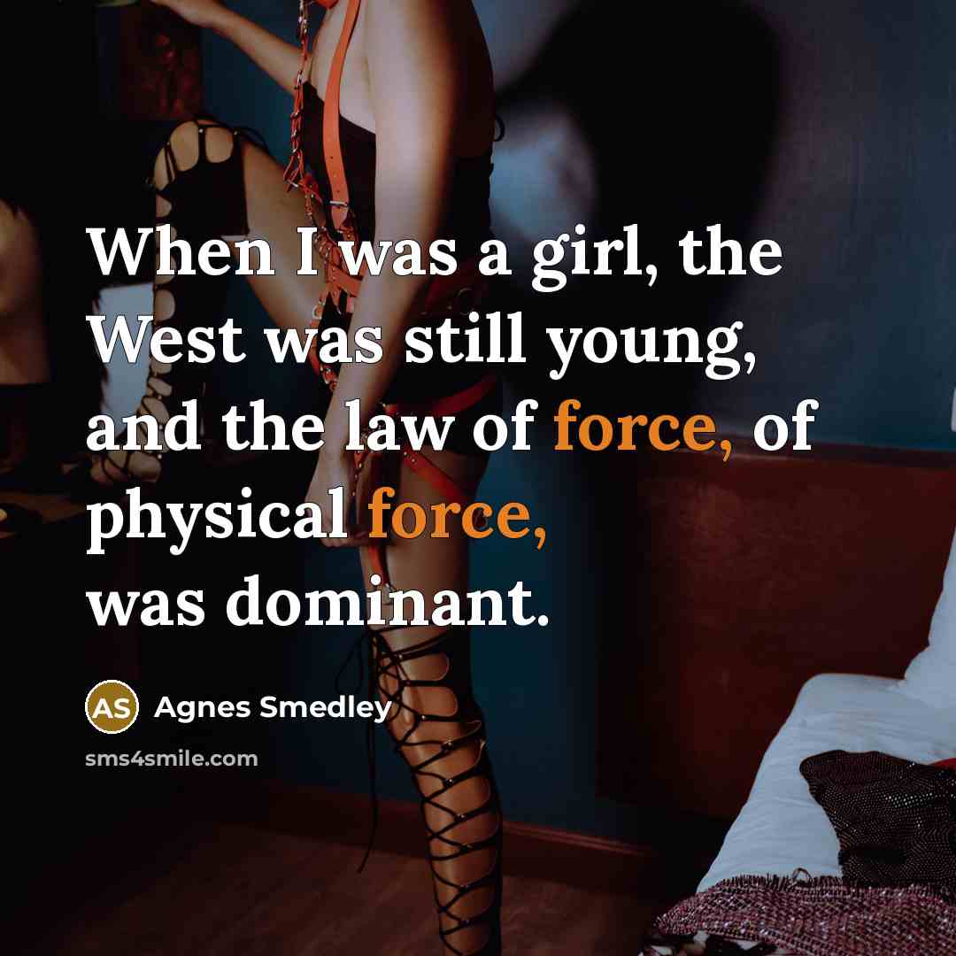 “When I was a girl, the West was still young,…” quote by Agnes Smedley