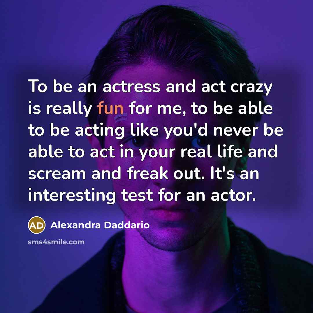 “To be an actress and act crazy is really fun…” quote by Alexandra Daddario