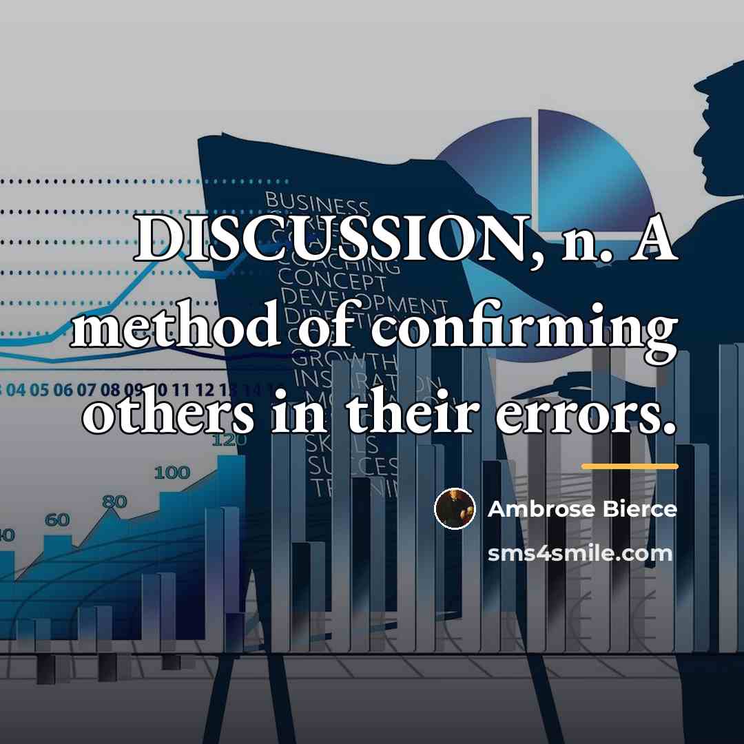 “DISCUSSION, n. A method of confirming others in their errors.…” quote by Ambrose Bierce