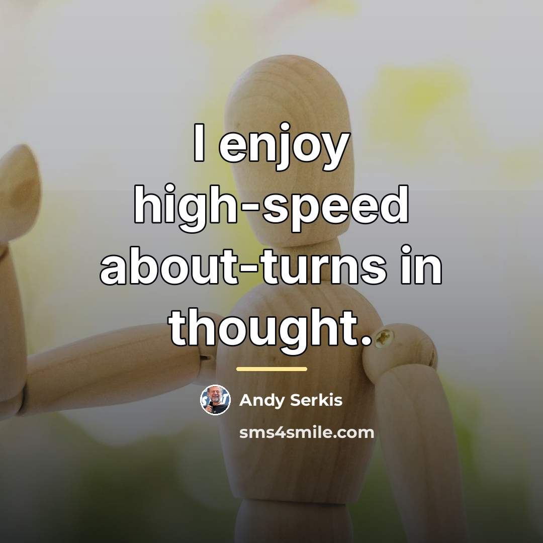 “I enjoy high-speed about-turns in thought.…” quote by Andy Serkis