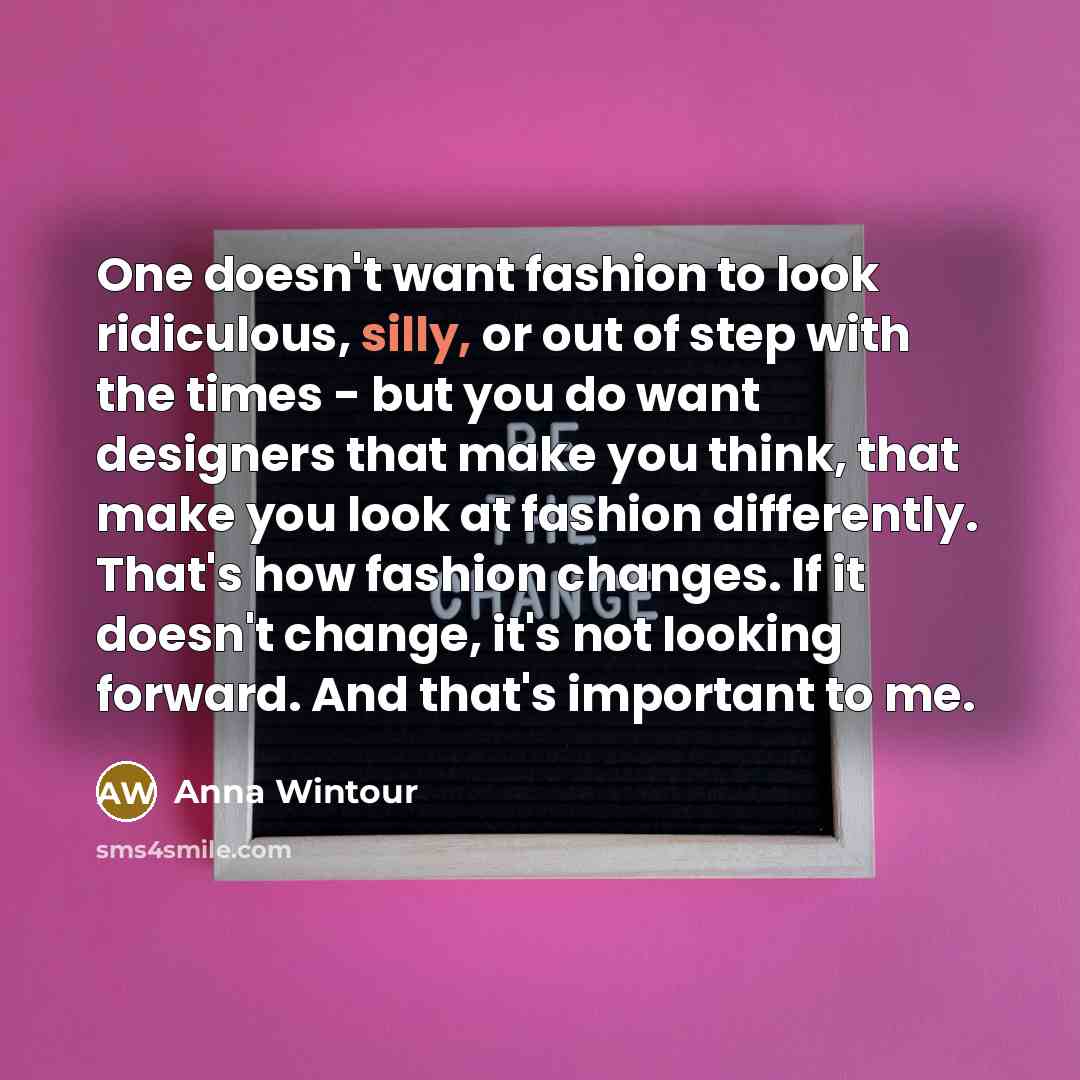“One doesn't want fashion to look ridiculous, silly, or out…” quote by Anna Wintour