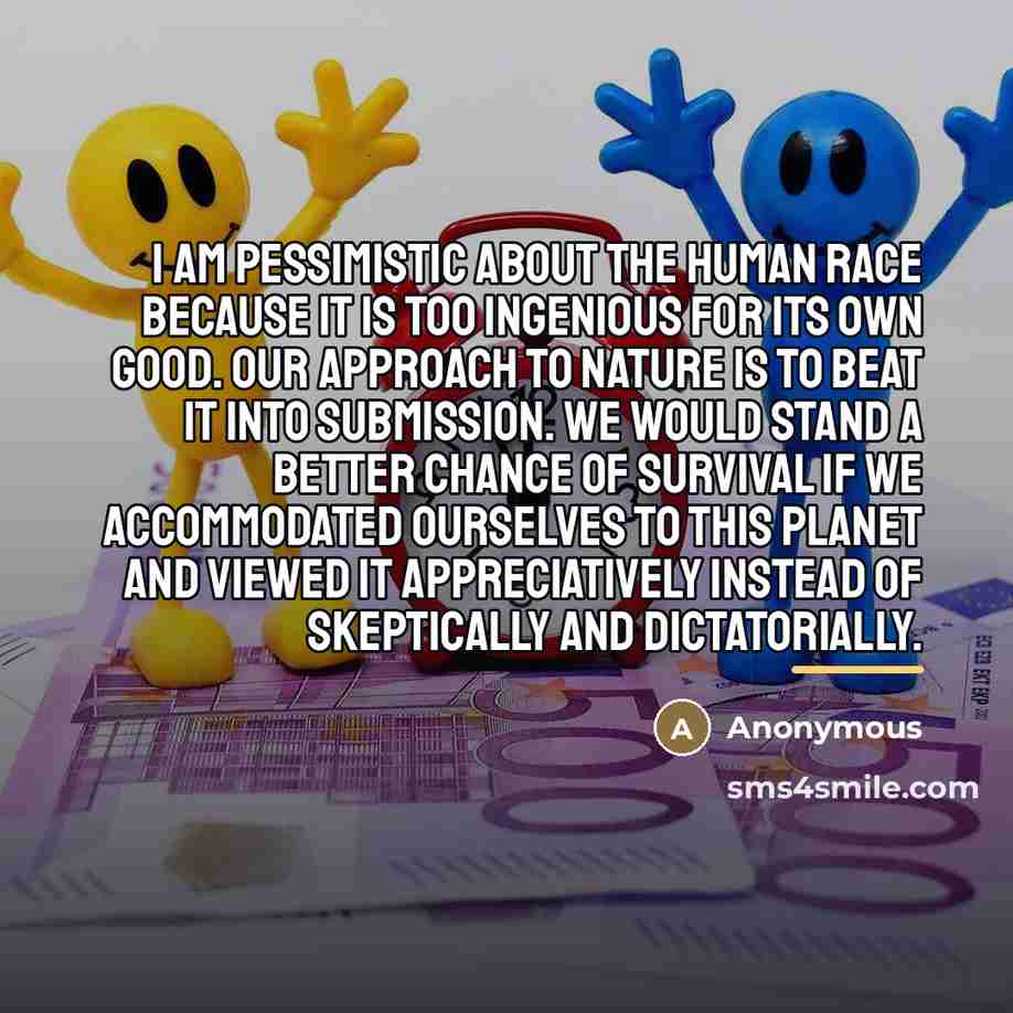 “I am pessimistic about the human race because it is…” quote by Anonymous