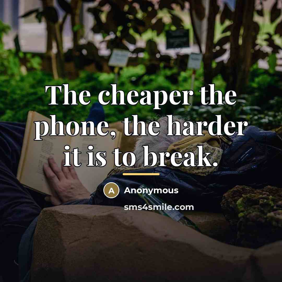 “The cheaper the phone, the harder it is to break.…” quote by Anonymous
