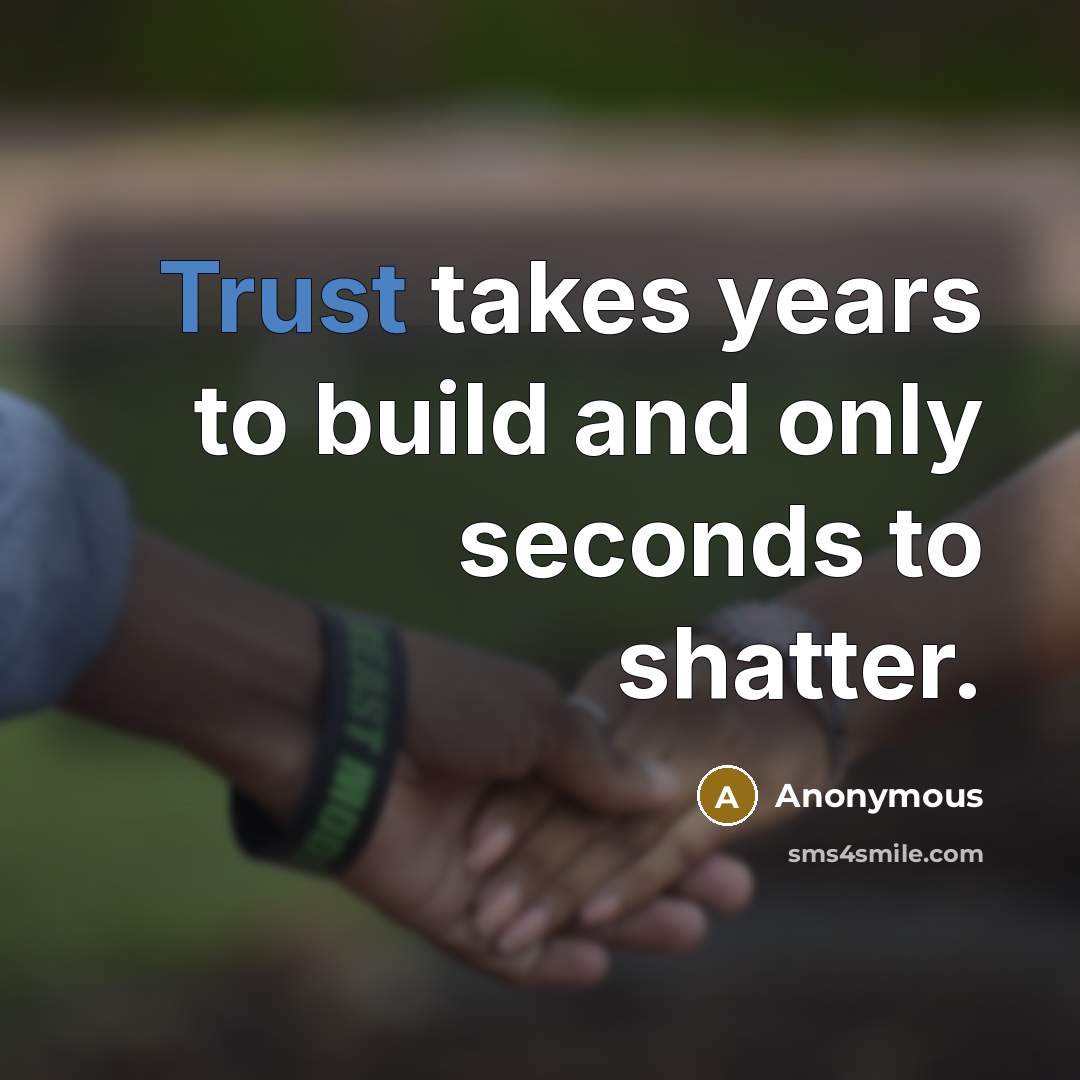 “Trust takes years to build and only seconds to shatter.…” quote by Anonymous