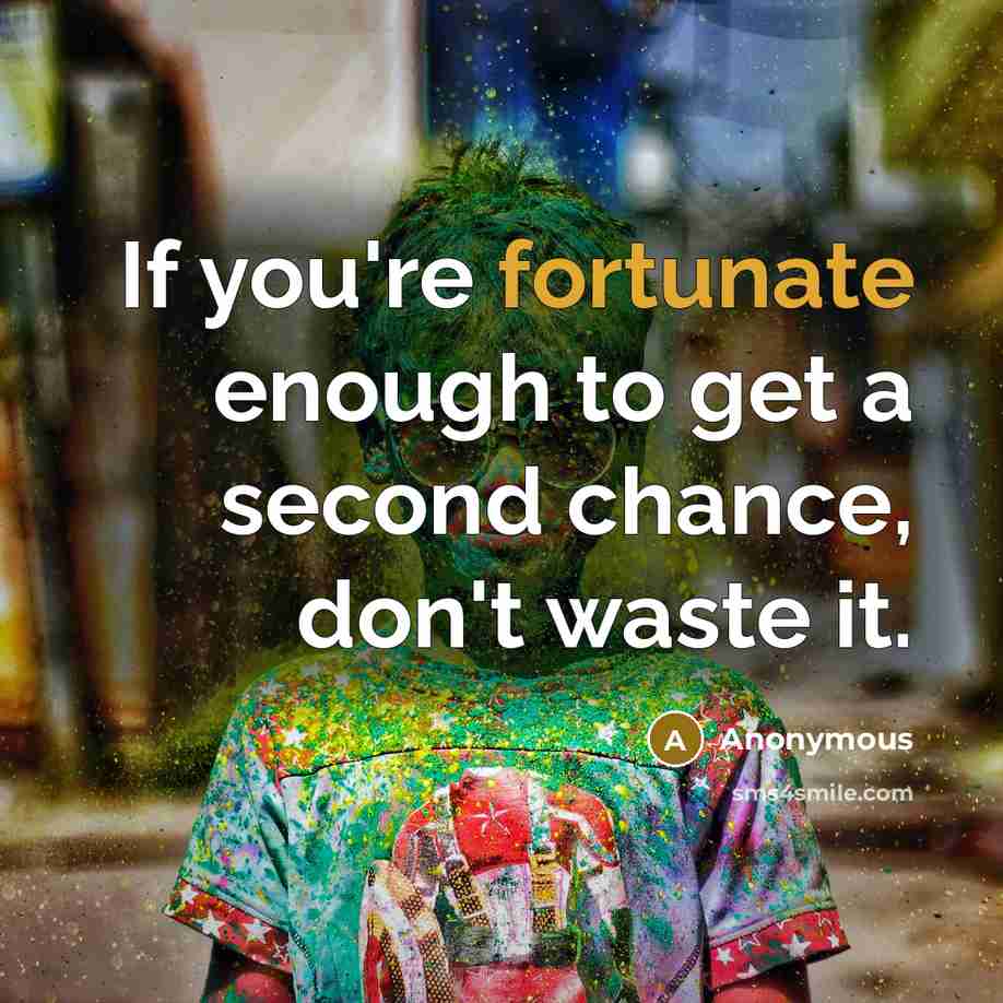 “If you're fortunate enough to get a second chance, don't…” quote by Anonymous