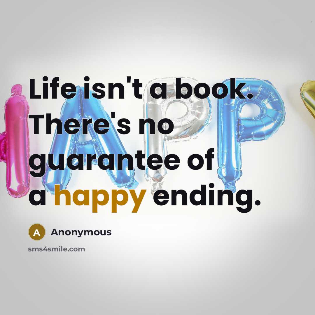 “Life isn't a book. There's no guarantee of a happy…” quote by Anonymous