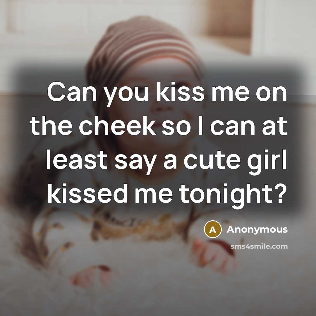 “Can you kiss me on the cheek so I can…” quote by Anonymous