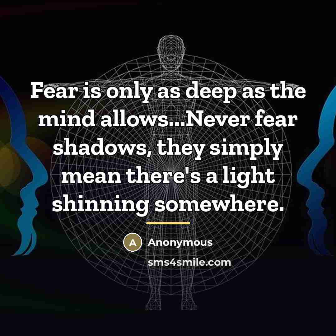 “Fear is only as deep as the mind allows...Never fear…” quote by Anonymous
