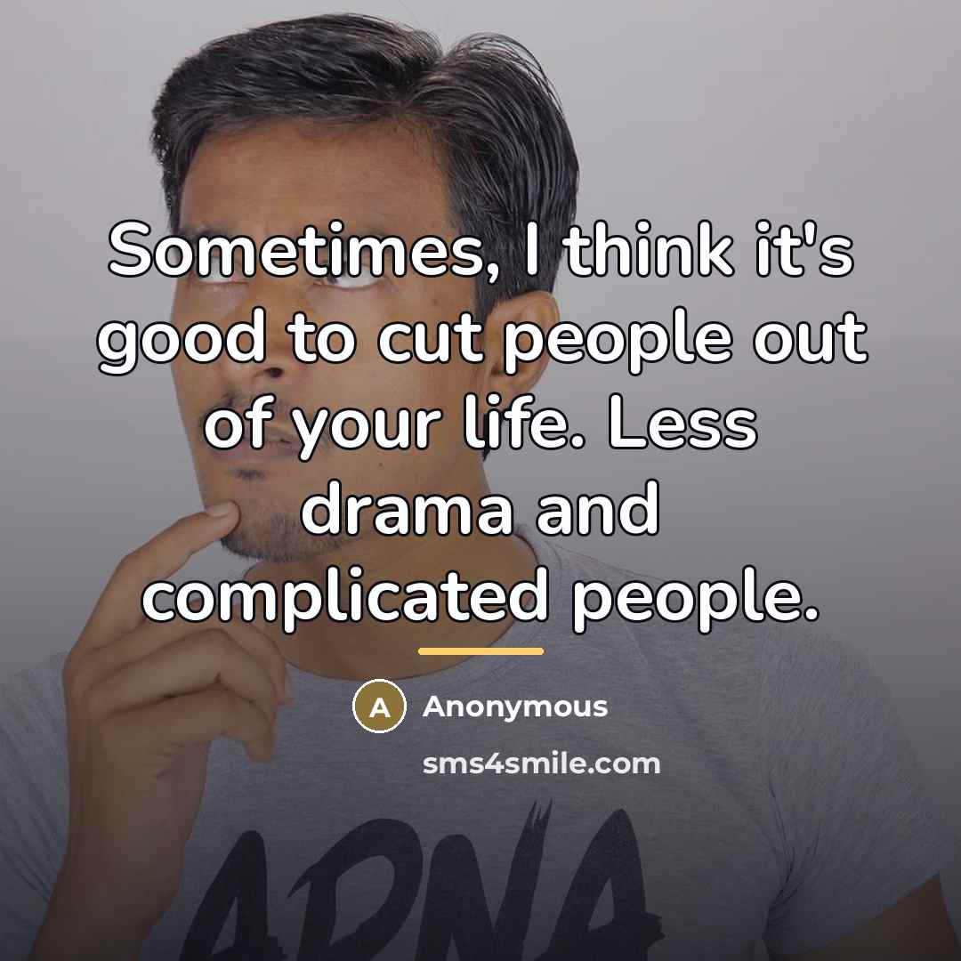 “Sometimes, I think it's good to cut people out of…” quote by Anonymous