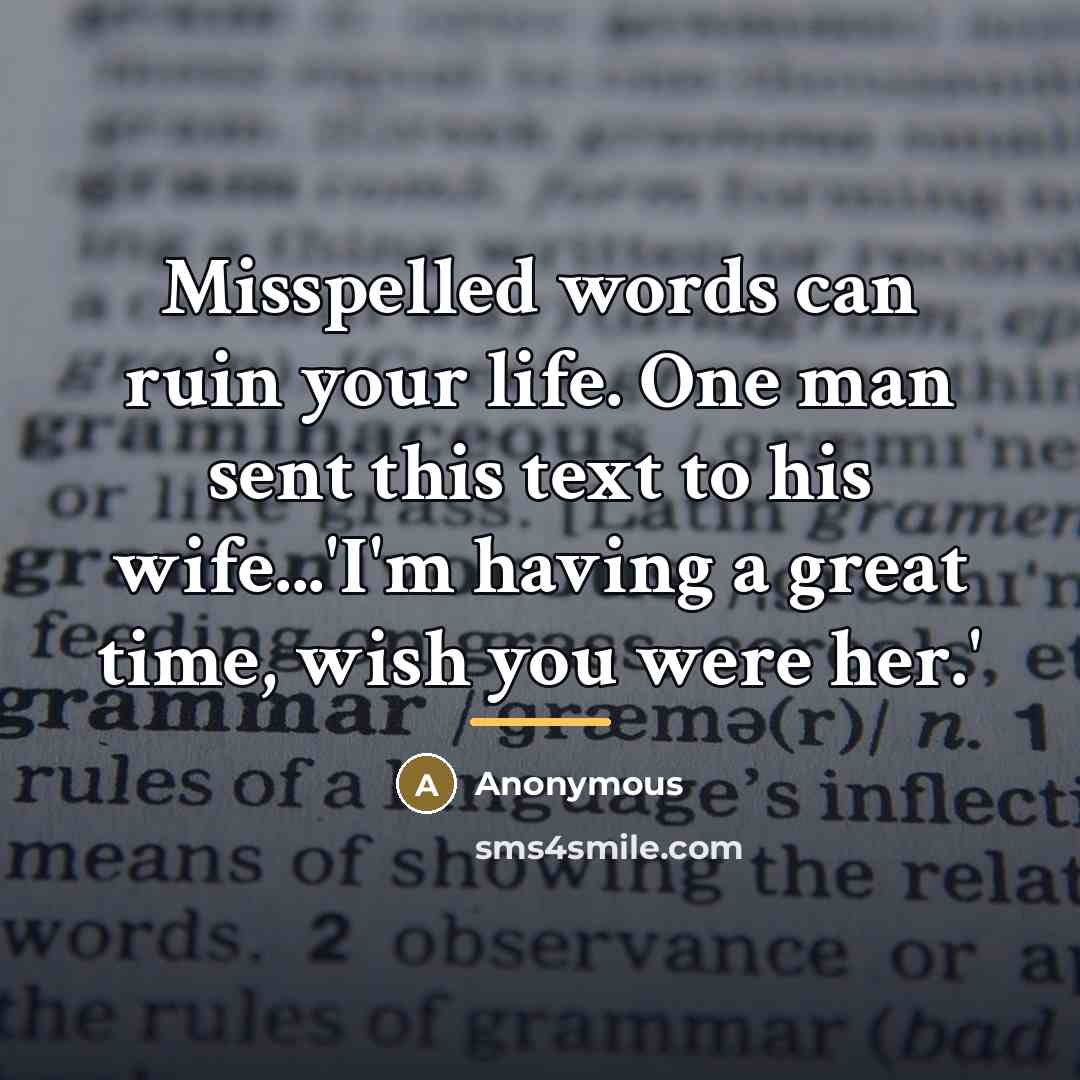 “Misspelled words can ruin your life. One man sent this…” quote by Anonymous