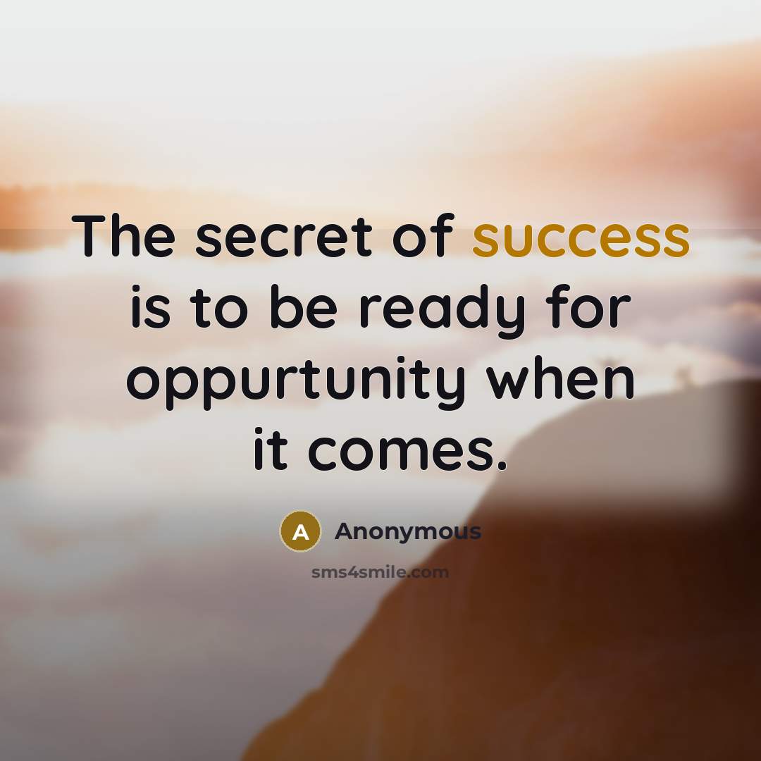 “The secret of success is to be ready for oppurtunity…” quote by Anonymous