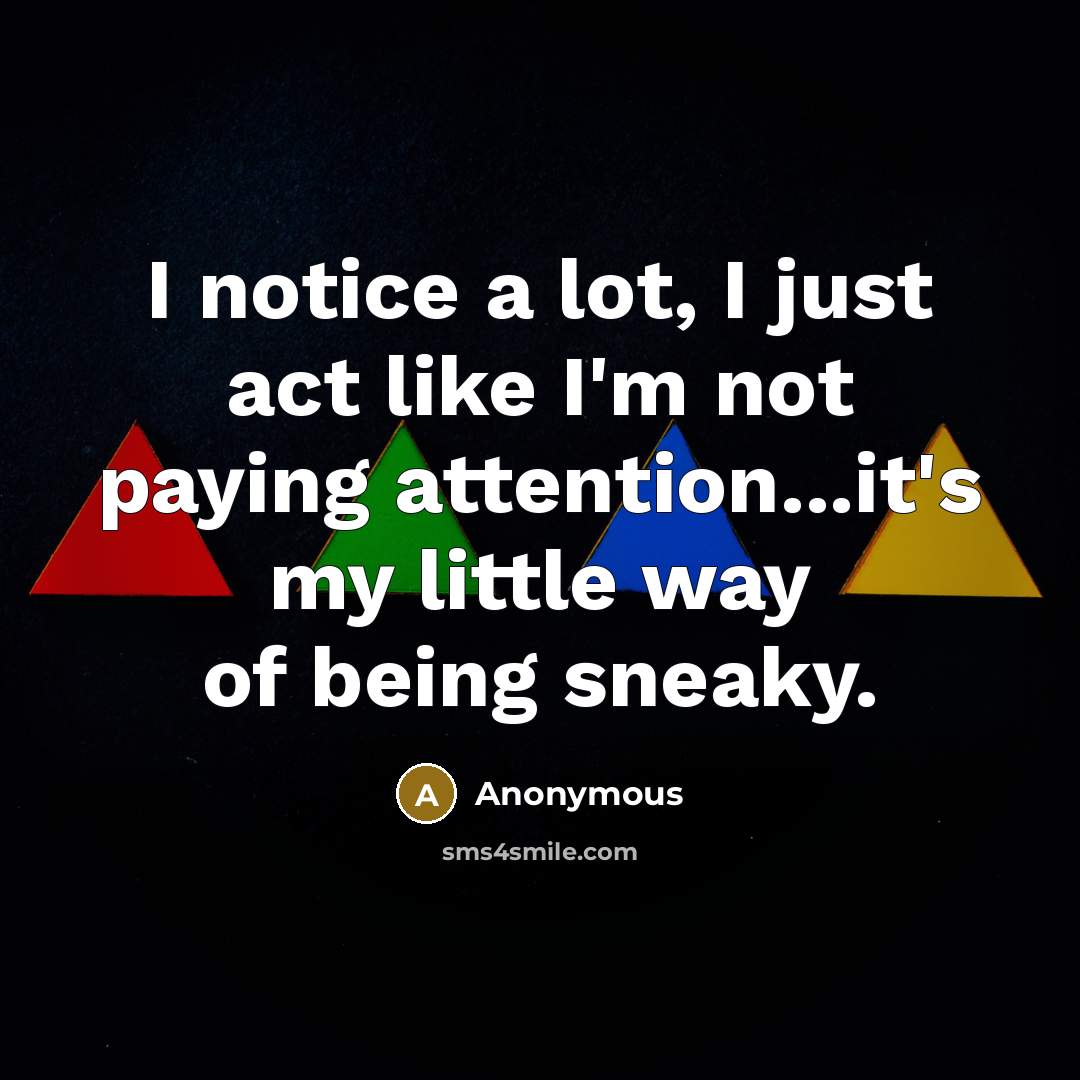 “I notice a lot, I just act like I'm not…” quote by Anonymous