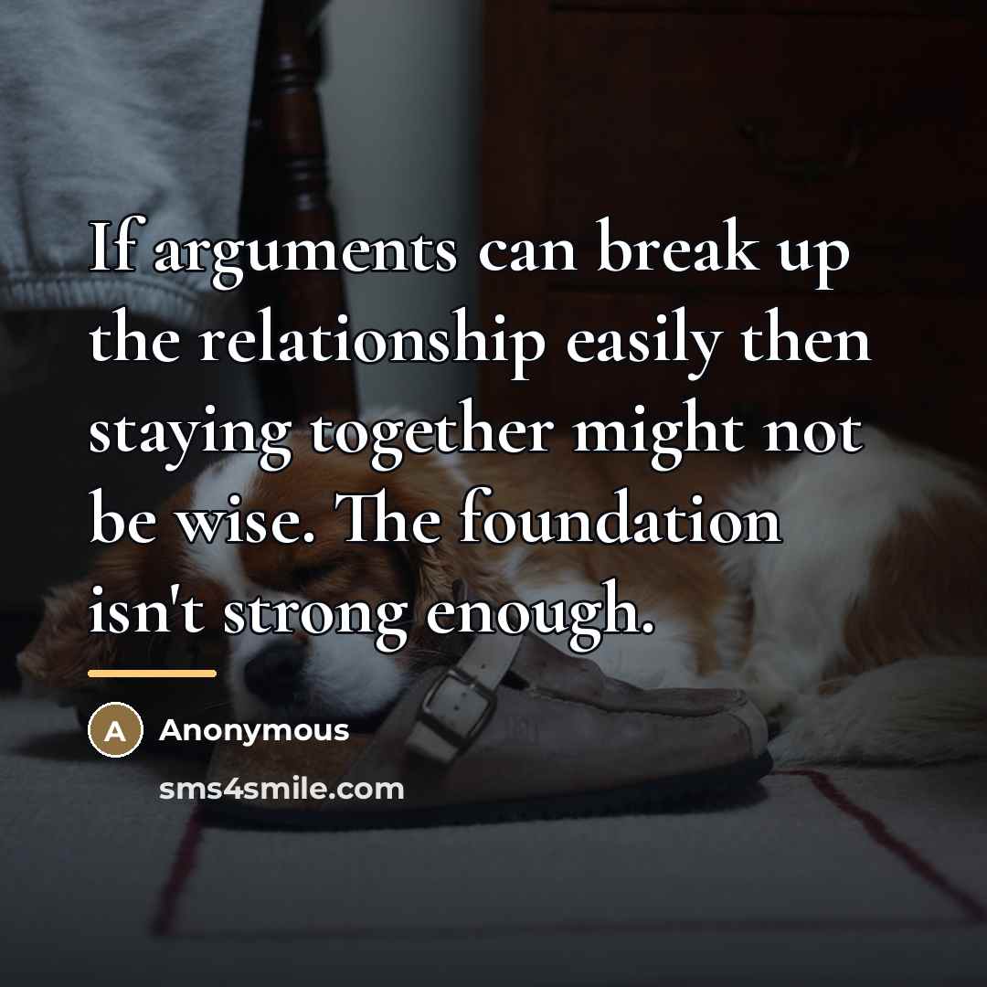 “If arguments can break up the relationship easily then staying…” quote by Anonymous
