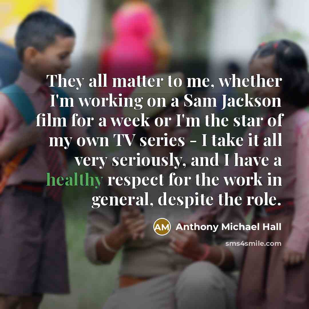 “They all matter to me, whether I'm working on a…” quote by Anthony Michael Hall