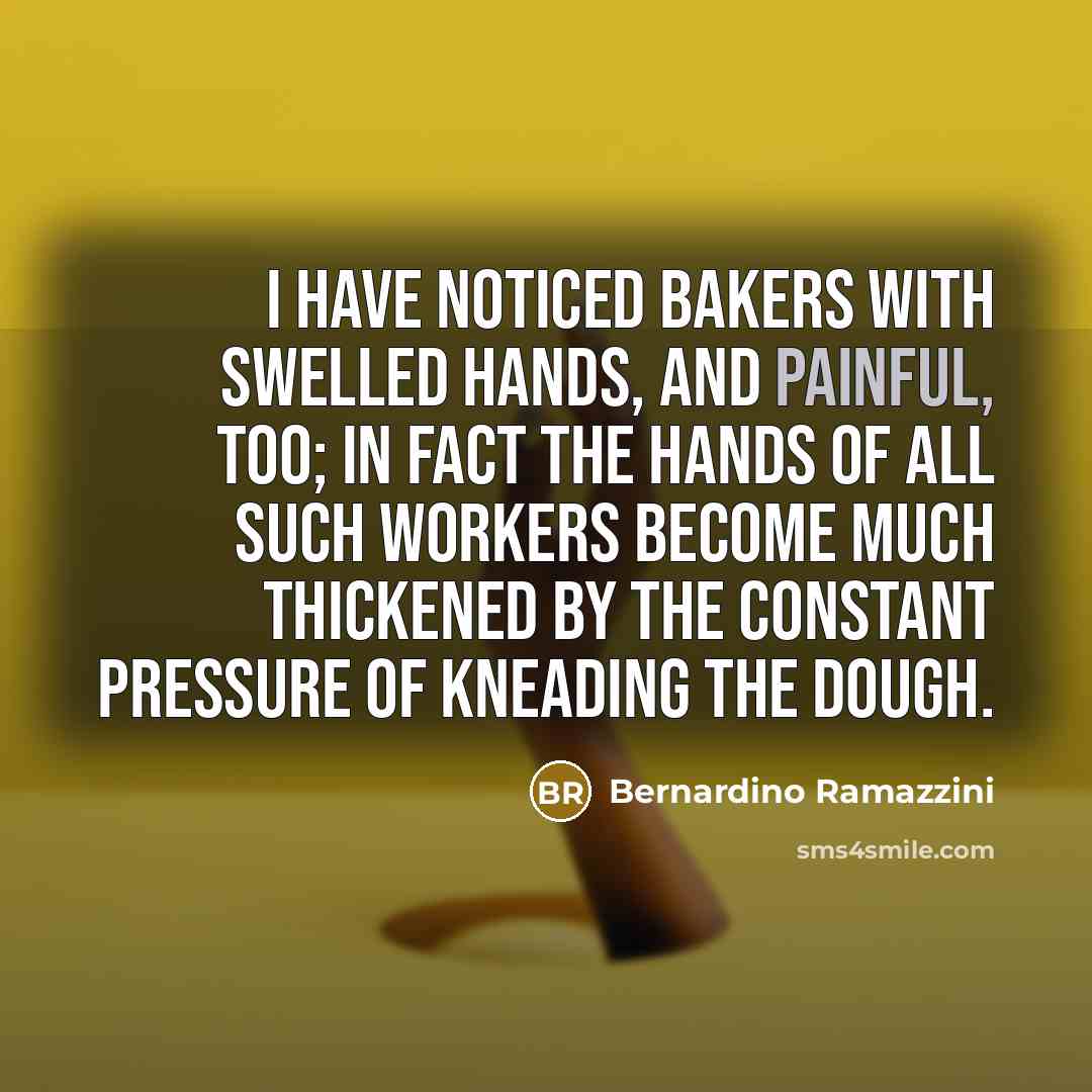 “I have noticed bakers with swelled hands, and painful, too;…” quote by Bernardino Ramazzini