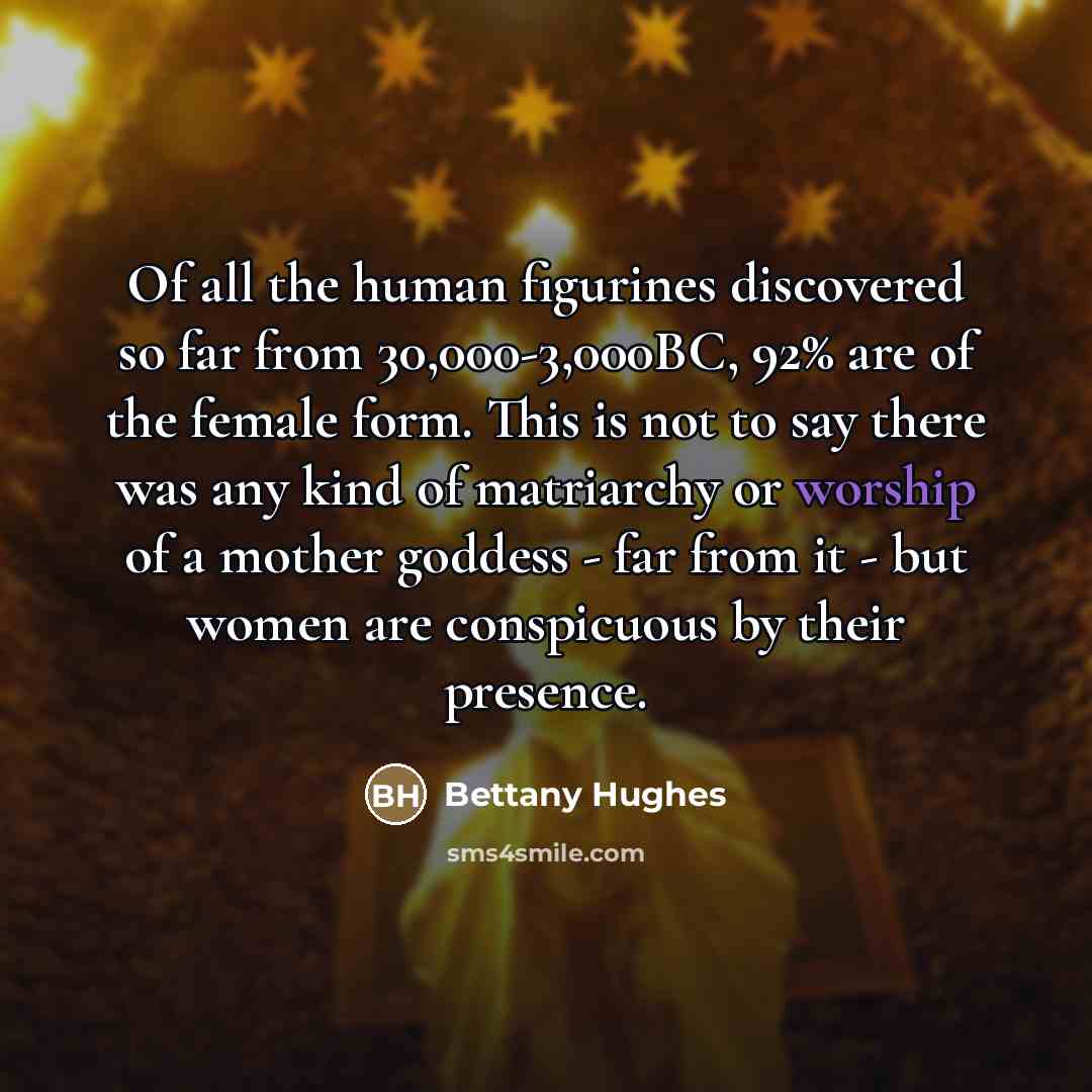 “Of all the human figurines discovered so far from 30,000-3,000BC,…” quote by Bettany Hughes